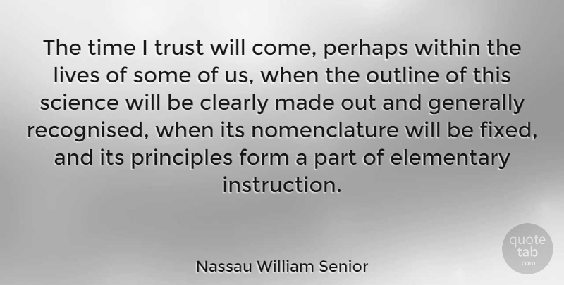 Nassau William Senior Quote About Science, Nomenclature, Principles: The Time I Trust Will...