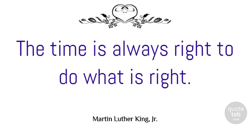 Martin Luther King, Jr. Quote About Inspirational, Positive, Inspiring: The Time Is Always Right...