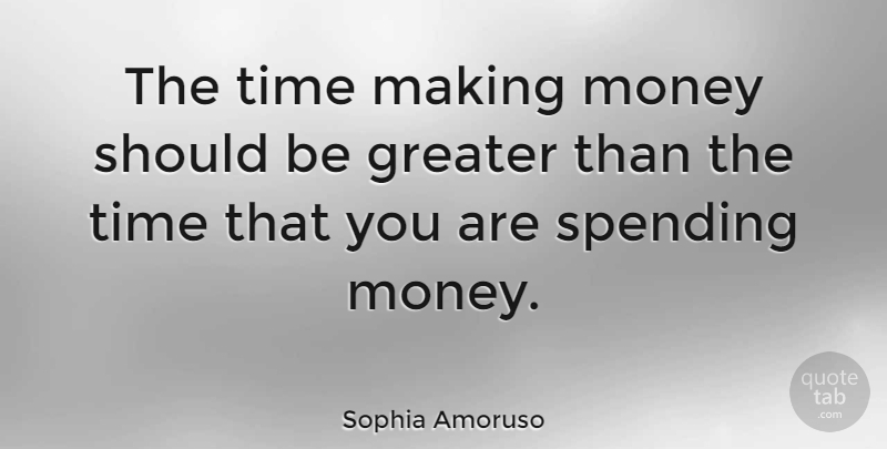Sophia Amoruso Quote About Money, Spending, Time: The Time Making Money Should...