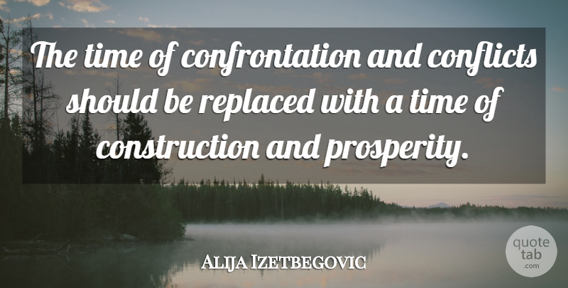 Alija Izetbegovic Quote About Conflicts, Replaced, Time: The Time Of Confrontation And...