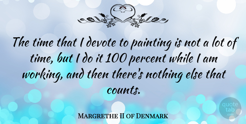 Margrethe II of Denmark Quote About Denmark, Painting, Percent: The Time That I Devote...