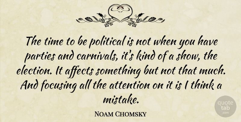 Noam Chomsky Quote About Mistake, Party, Thinking: The Time To Be Political...