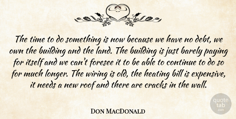 Don MacDonald Quote About Barely, Bill, Building, Continue, Cracks: The Time To Do Something...