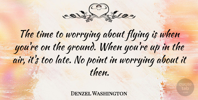 Denzel Washington Quote About Life, Success, Faith: The Time To Worrying About...