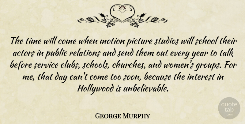 George Murphy Quote About Hollywood, Interest, Motion, Picture, Public: The Time Will Come When...