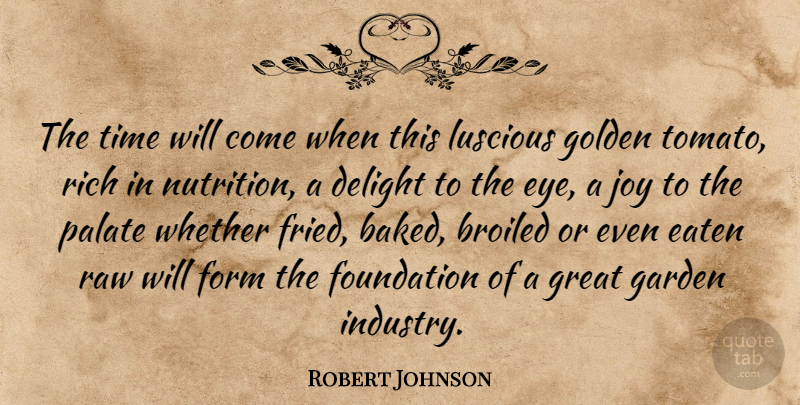 Robert Johnson Quote About Eye, Garden, Joy: The Time Will Come When...