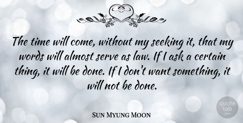 Sun Myung Moon Quote About Almost, Ask, Certain, Seeking, Serve: The Time Will Come Without...