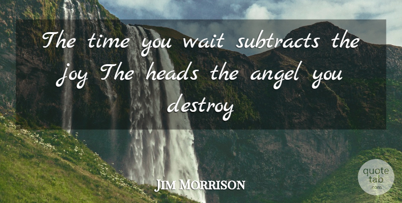Jim Morrison Quote About Angel, Joy, Waiting: The Time You Wait Subtracts...