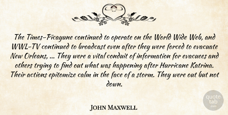 John Maxwell Quote About Actions, Broadcast, Calm, Conduit, Continued: The Times Picayune Continued To...