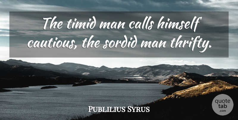 Publilius Syrus Quote About Men, Thrifty, Cautious: The Timid Man Calls Himself...
