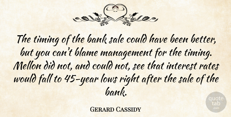 Gerard Cassidy Quote About Bank, Blame, Fall, Interest, Lows: The Timing Of The Bank...