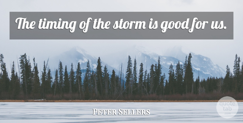 Peter Sellers Quote About Good, Storm, Timing: The Timing Of The Storm...