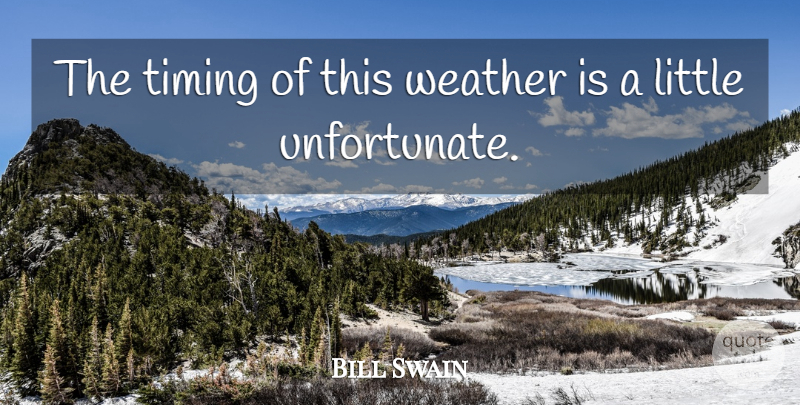 Bill Swain Quote About Timing, Weather: The Timing Of This Weather...