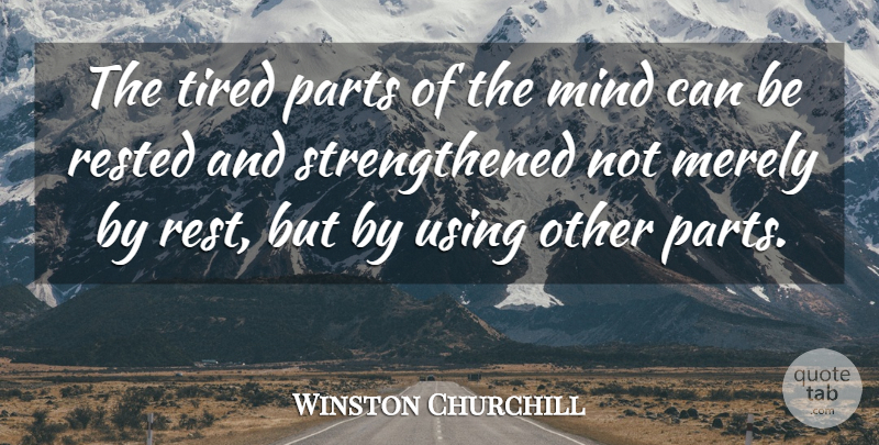 Winston Churchill Quote About Tired, Mind, Leisure: The Tired Parts Of The...