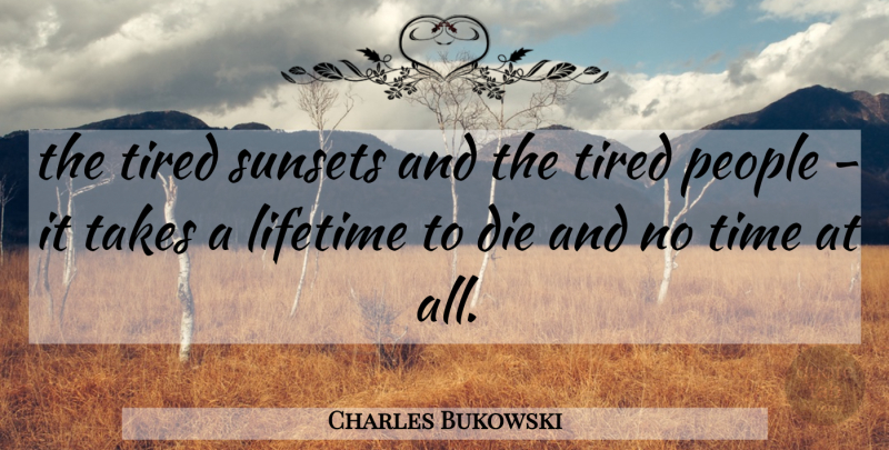Charles Bukowski Quote About Sunset, Tired, People: The Tired Sunsets And The...