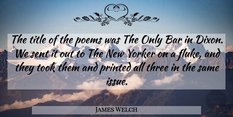 James Welch Quote About Poems, Printed, Title, Took, Yorker: The Title Of The Poems...
