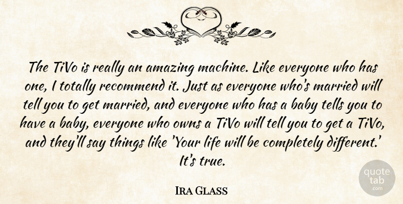 Ira Glass Quote About Amazing, Life, Married, Owns, Recommend: The Tivo Is Really An...