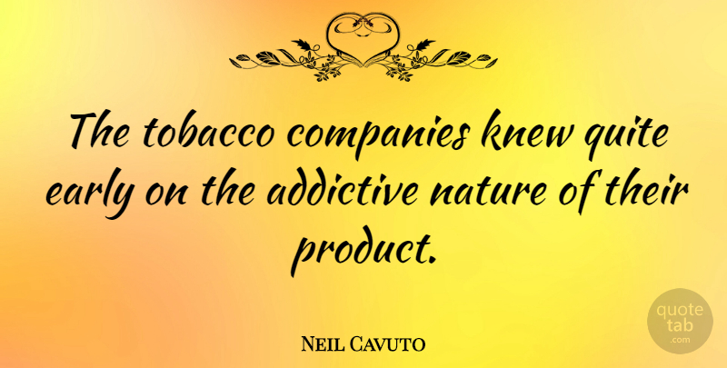 Neil Cavuto Quote About Company, Tobacco, Products: The Tobacco Companies Knew Quite...