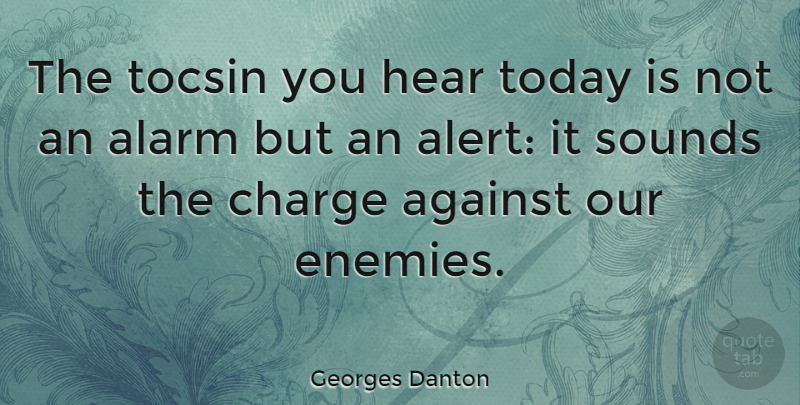 Georges Danton Quote About Enemy, Today, Alarms: The Tocsin You Hear Today...