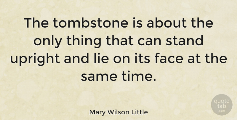Mary Wilson Little Quote About Face, Tombstone, Upright: The Tombstone Is About The...