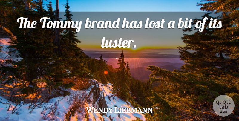 Wendy Liebmann Quote About Bit, Brand, Lost: The Tommy Brand Has Lost...