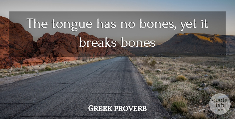 Greek proverb Quote About Bones, Breaks, Tongue: The Tongue Has No Bones...
