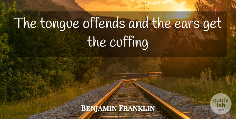 Benjamin Franklin Quote About Humorous, Tongue, Ears: The Tongue Offends And The...
