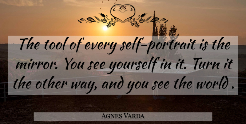 Agnes Varda Quote About Mirrors, Self, Tools: The Tool Of Every Self...