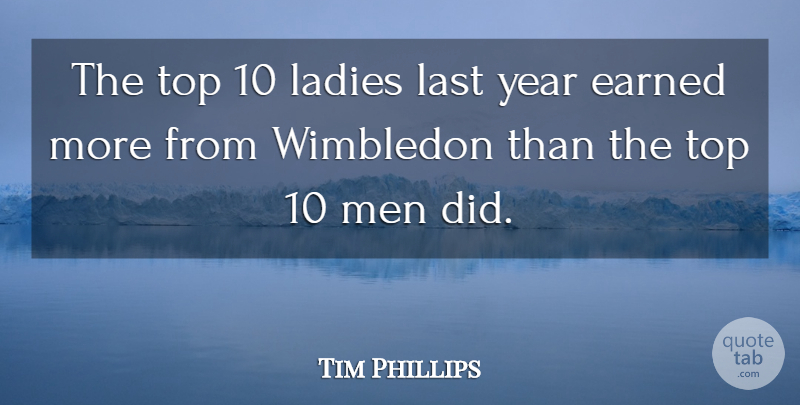 Tim Phillips Quote About Earned, Ladies, Last, Men, Top: The Top 10 Ladies Last...