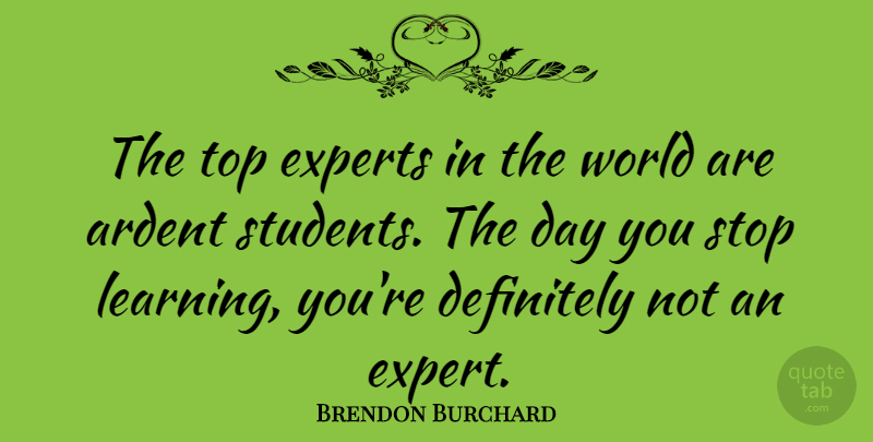 Brendon Burchard Quote About World, Experts, Students: The Top Experts In The...