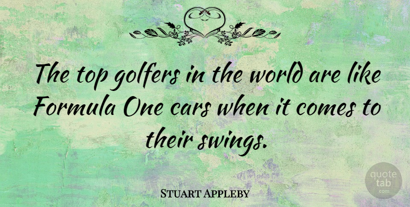 Stuart Appleby Quote About Swings, Car, World: The Top Golfers In The...