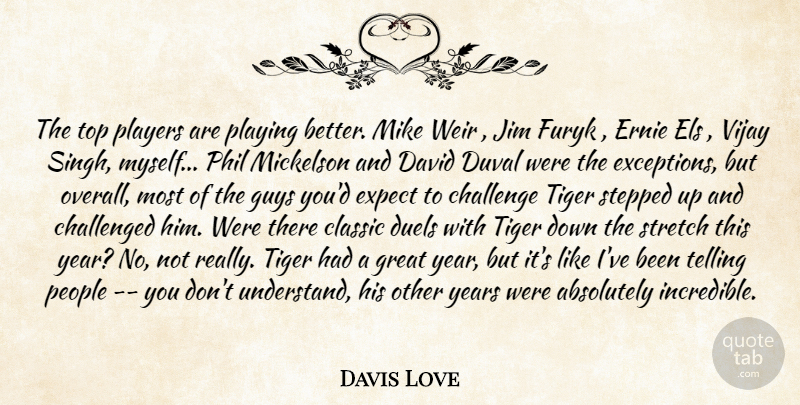 Davis Love Quote About Absolutely, Challenge, Challenged, Classic, David: The Top Players Are Playing...