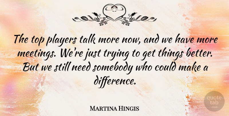 Martina Hingis Quote About Player, Differences, Making A Difference: The Top Players Talk More...