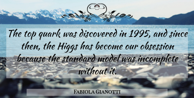 Fabiola Gianotti Quote About Discovered, Model, Since, Standard: The Top Quark Was Discovered...