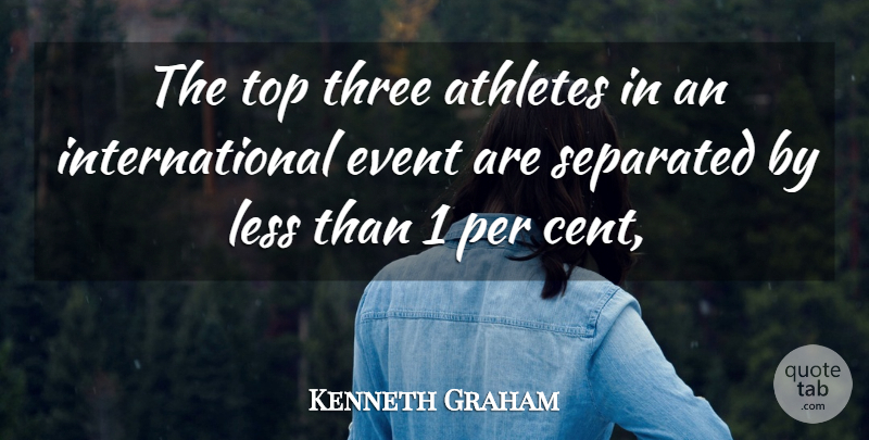 Kenneth Graham Quote About Athletes, Event, Less, Per, Separated: The Top Three Athletes In...