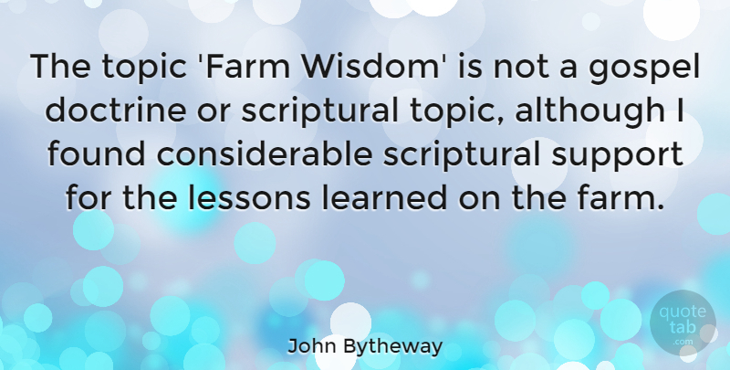 John Bytheway Quote About Although, Doctrine, Found, Gospel, Learned: The Topic Farm Wisdom Is...