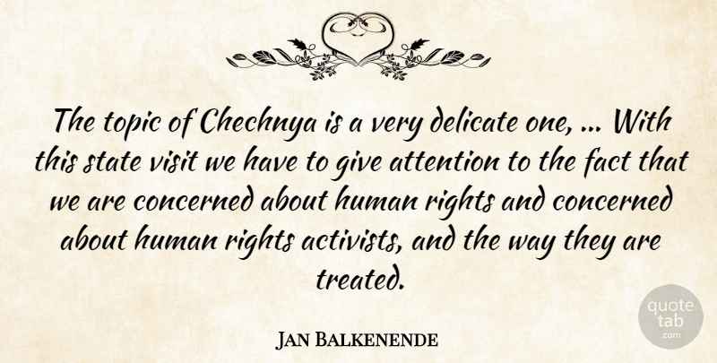 Jan Balkenende Quote About Attention, Chechnya, Concerned, Delicate, Fact: The Topic Of Chechnya Is...