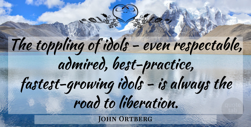 John Ortberg Quote About Idols: The Toppling Of Idols Even...