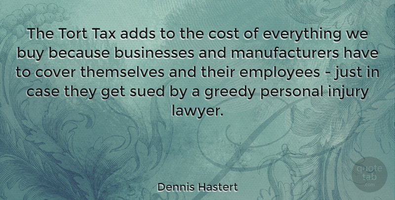 Dennis Hastert Quote About Cost, Add, Lawyer: The Tort Tax Adds To...