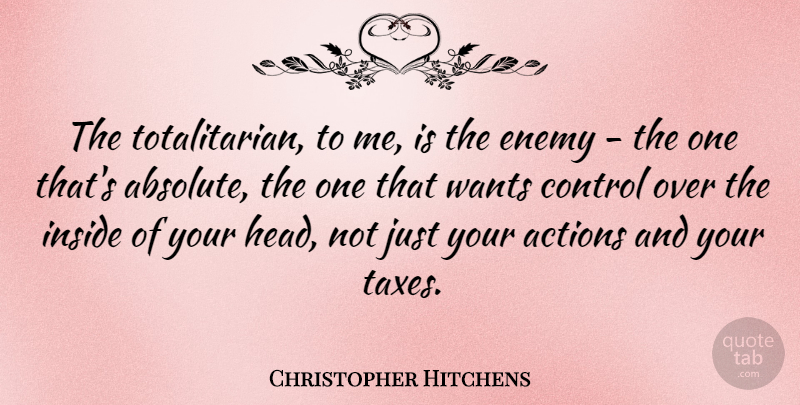 Christopher Hitchens Quote About Enemy, Want, Action: The Totalitarian To Me Is...