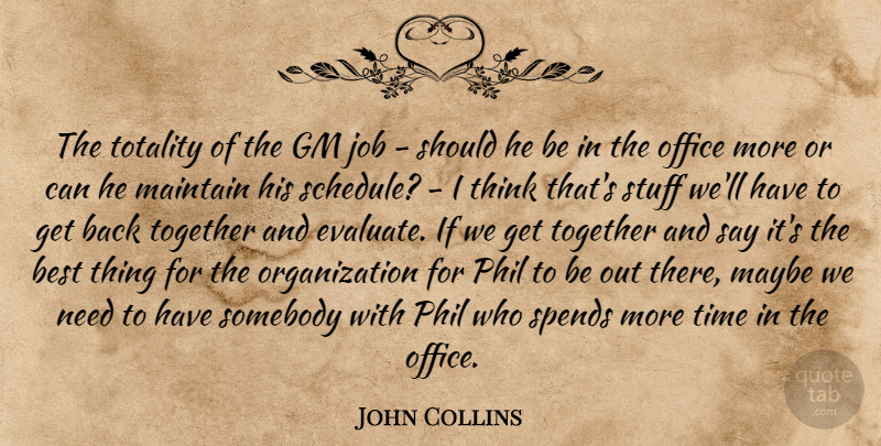 John Collins Quote About Best, Gm, Job, Maintain, Maybe: The Totality Of The Gm...