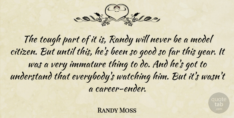 Randy Moss Quote About Far, Good, Immature, Model, Randy: The Tough Part Of It...