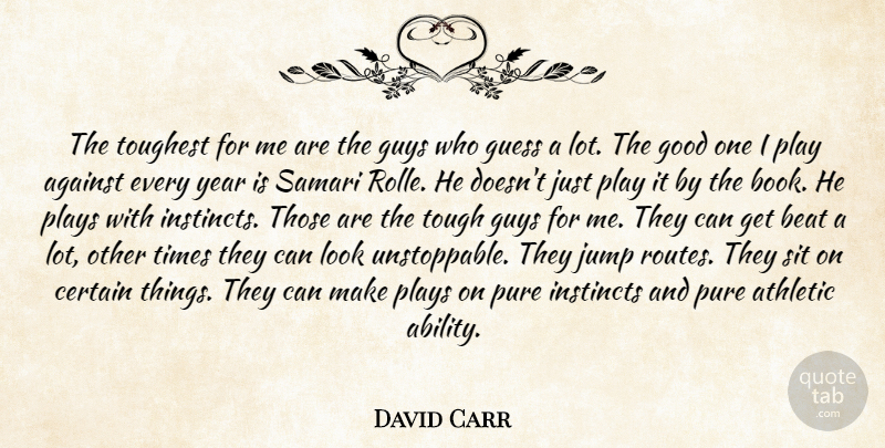 David Carr Quote About Against, Athletic, Beat, Certain, Good: The Toughest For Me Are...
