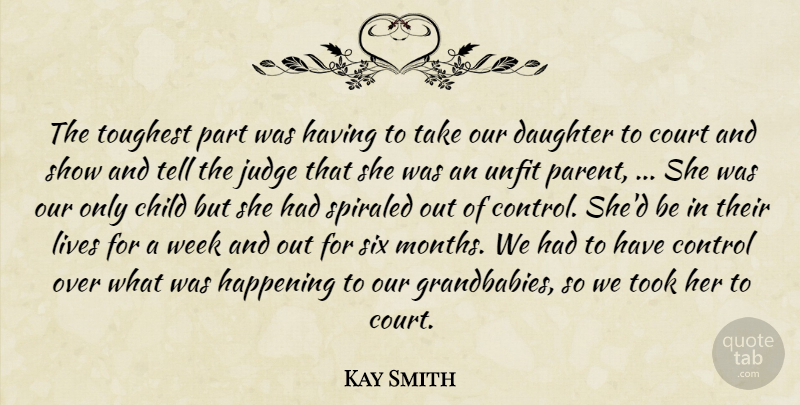 Kay Smith Quote About Child, Control, Court, Daughter, Happening: The Toughest Part Was Having...