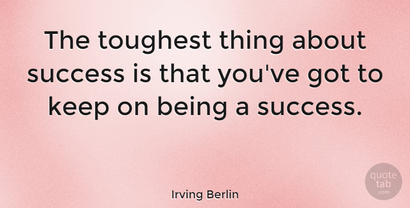 Irving Berlin Quote About Inspirational, Success, Motivational Sports: The Toughest Thing About Success...
