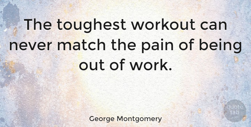 George Montgomery Quote About Workout, Pain: The Toughest Workout Can Never...