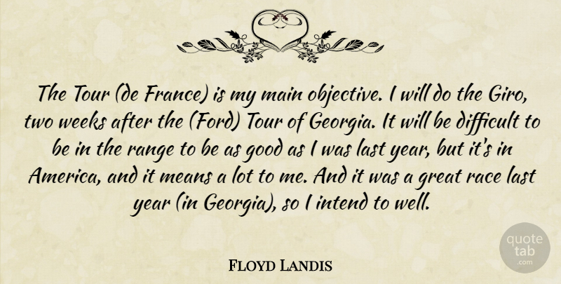 Floyd Landis Quote About Difficult, Good, Great, Intend, Last: The Tour De France Is...