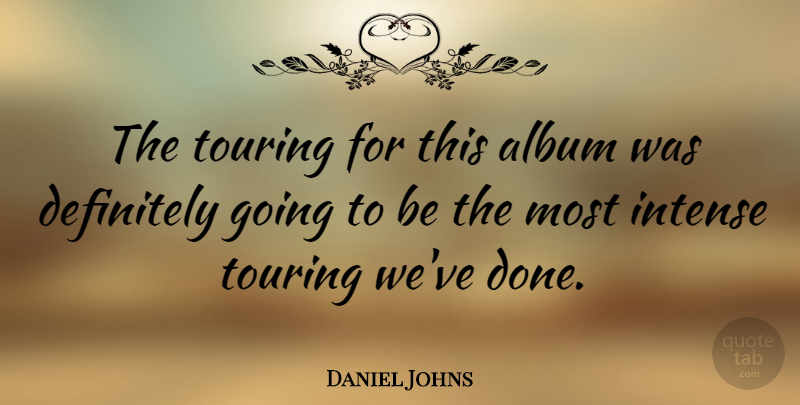 Daniel Johns Quote About Touring: The Touring For This Album...