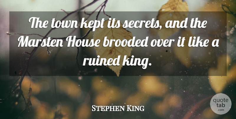 Stephen King Quote About Kings, House, Secret: The Town Kept Its Secrets...