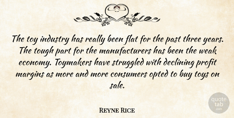 Reyne Rice Quote About Buy, Consumers, Declining, Flat, Industry: The Toy Industry Has Really...